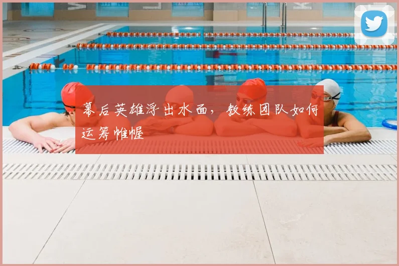 幕后英雄浮出水面，教练团队如何运筹帷幄
