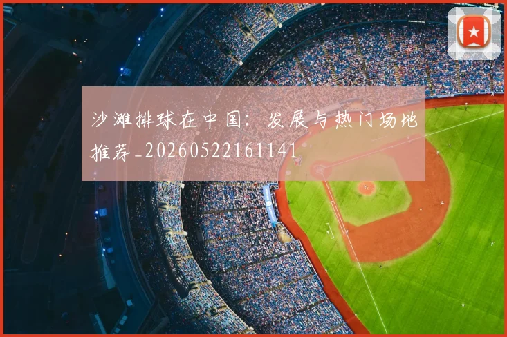 沙滩排球在中国:发展与热门场地推荐_20260522161141