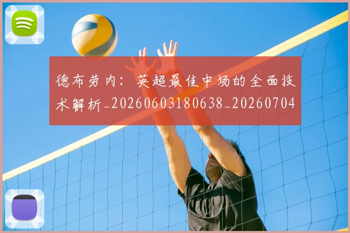 德布劳内:英超最佳中场的全面技术解析_20260603180638_20260704172640