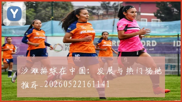沙滩排球在中国:发展与热门场地推荐_20260522161141