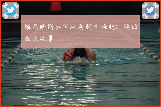 维尼修斯如何从质疑中崛起:他的成长故事
